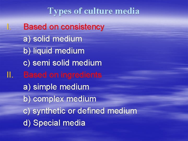 Types of culture media I. II. Based on consistency a) solid medium b) liquid