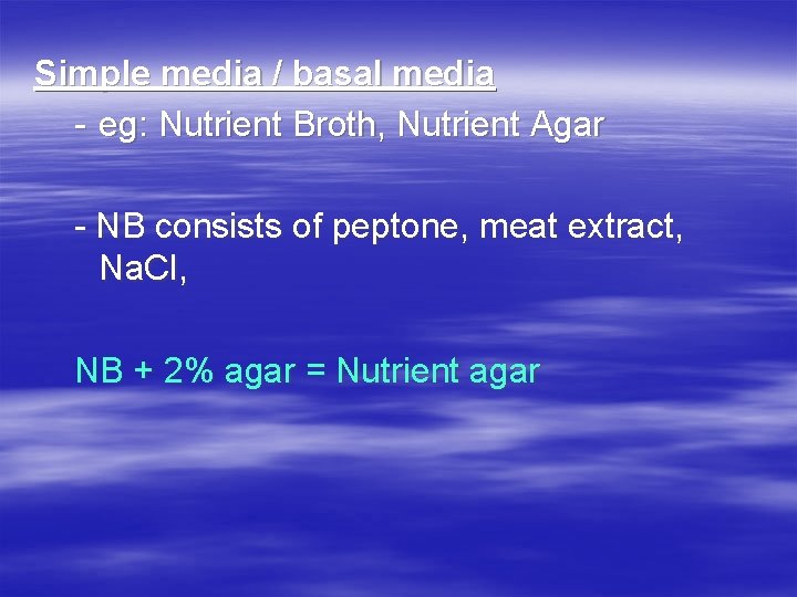 Simple media / basal media - eg: Nutrient Broth, Nutrient Agar - NB consists