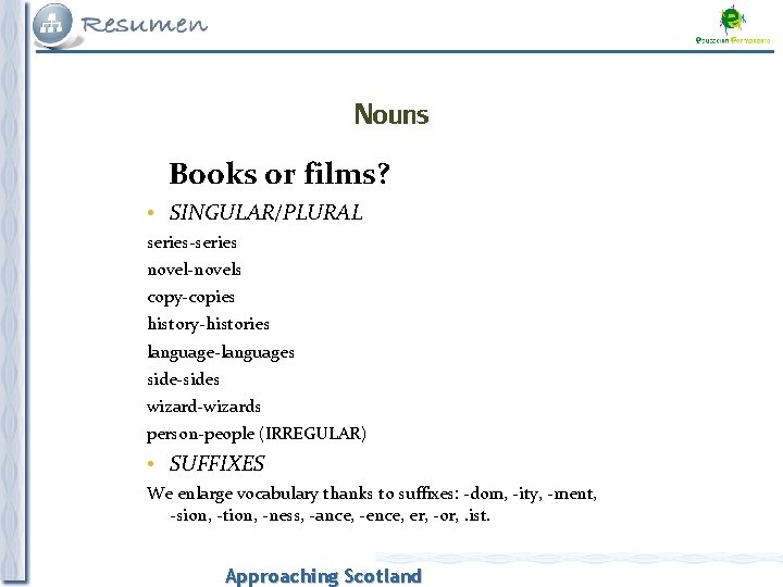 Nouns Books or films? • SINGULAR/PLURAL series-series novel-novels copy-copies history-histories language-languages side-sides wizard-wizards person-people