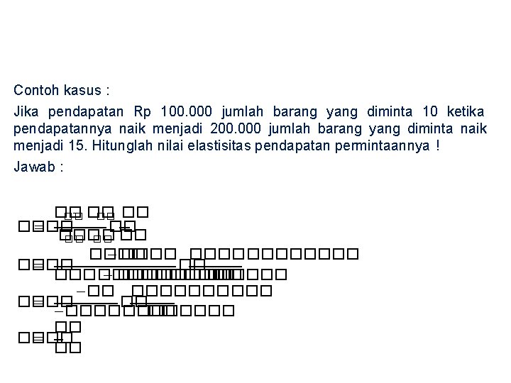 Contoh kasus : Jika pendapatan Rp 100. 000 jumlah barang yang diminta 10 ketika