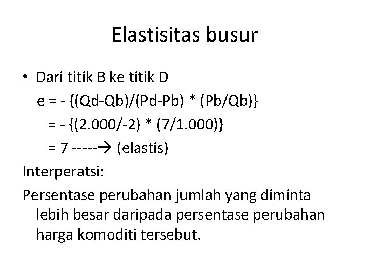 Elastisitas busur • Dari titik B ke titik D e = - {(Qd-Qb)/(Pd-Pb) *