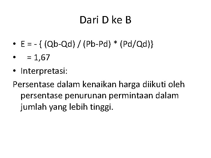 Dari D ke B • E = - { (Qb-Qd) / (Pb-Pd) * (Pd/Qd)}