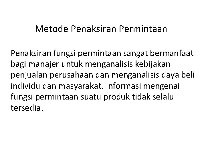 Metode Penaksiran Permintaan Penaksiran fungsi permintaan sangat bermanfaat bagi manajer untuk menganalisis kebijakan penjualan