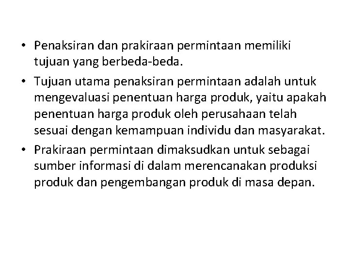  • Penaksiran dan prakiraan permintaan memiliki tujuan yang berbeda-beda. • Tujuan utama penaksiran