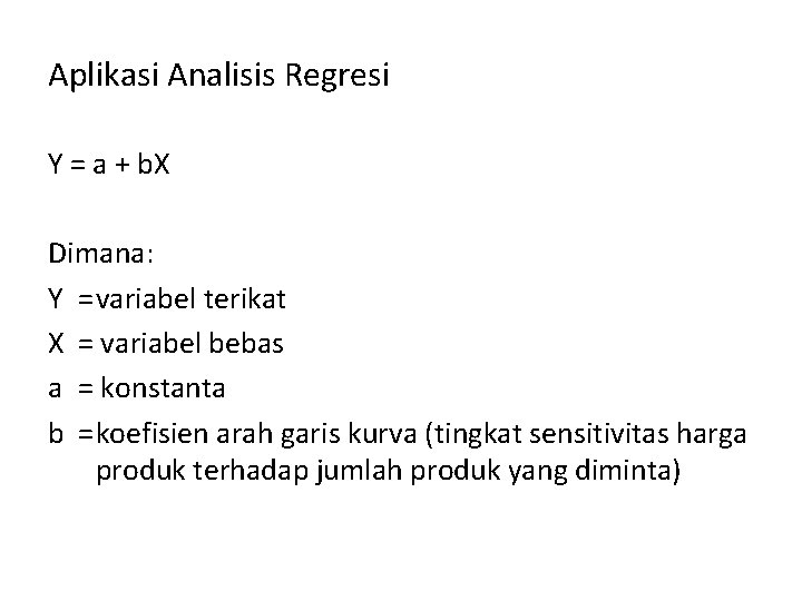 Aplikasi Analisis Regresi Y = a + b. X Dimana: Y =variabel terikat X