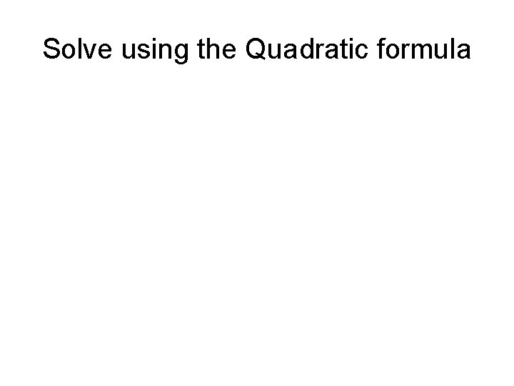 Solve using the Quadratic formula 