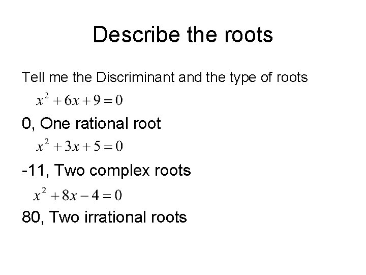 Describe the roots Tell me the Discriminant and the type of roots 0, One