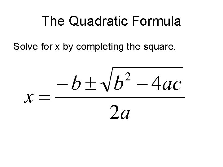 The Quadratic Formula Solve for x by completing the square. 