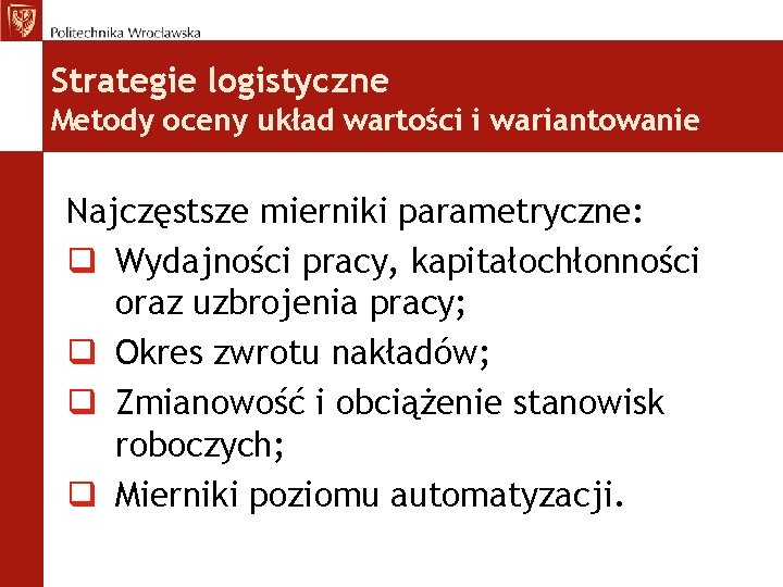 Strategie logistyczne Metody oceny układ wartości i wariantowanie Najczęstsze mierniki parametryczne: q Wydajności pracy,