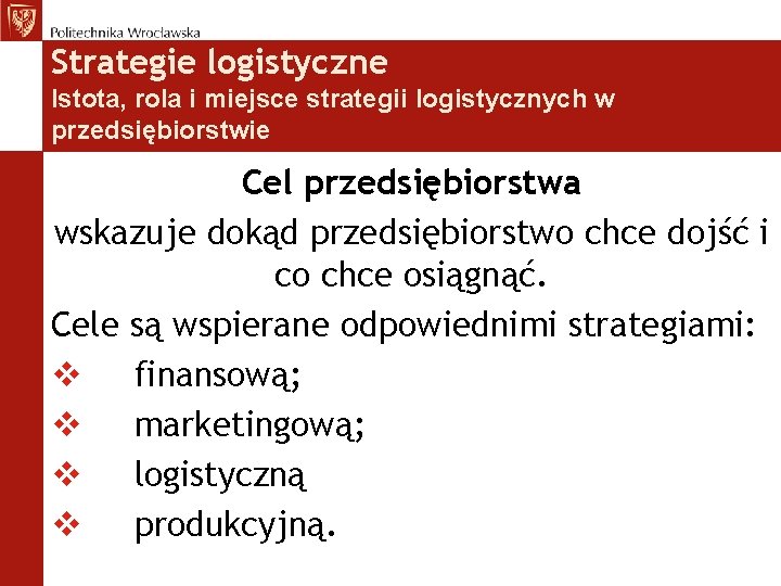 Strategie logistyczne Istota, rola i miejsce strategii logistycznych w przedsiębiorstwie Cel przedsiębiorstwa wskazuje dokąd