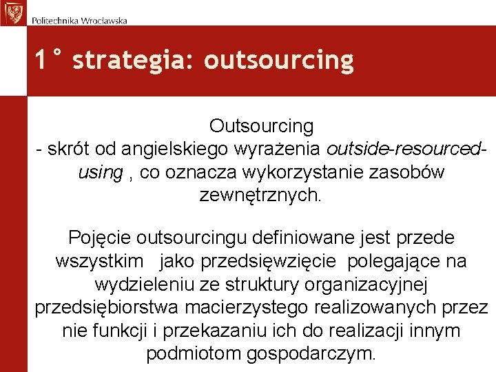 1° strategia: outsourcing Outsourcing - skrót od angielskiego wyrażenia outside-resourcedusing , co oznacza wykorzystanie