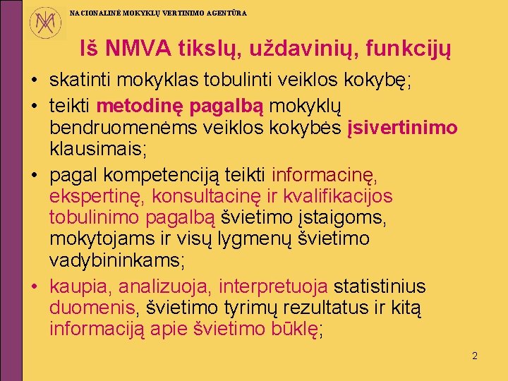 NACIONALINĖ MOKYKLŲ VERTINIMO AGENTŪRA Iš NMVA tikslų, uždavinių, funkcijų • skatinti mokyklas tobulinti veiklos