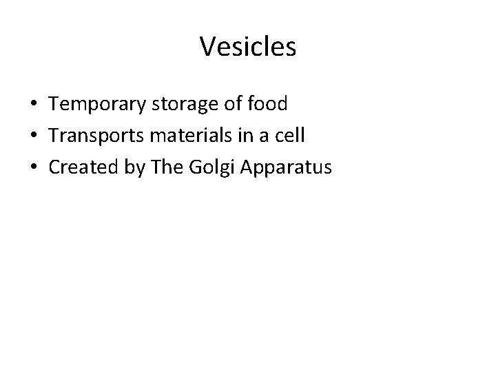 Vesicles • Temporary storage of food • Transports materials in a cell • Created