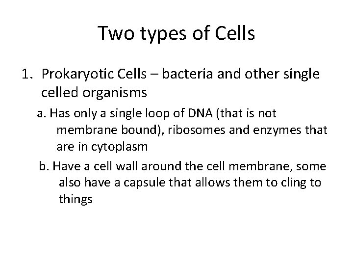 Two types of Cells 1. Prokaryotic Cells – bacteria and other single celled organisms