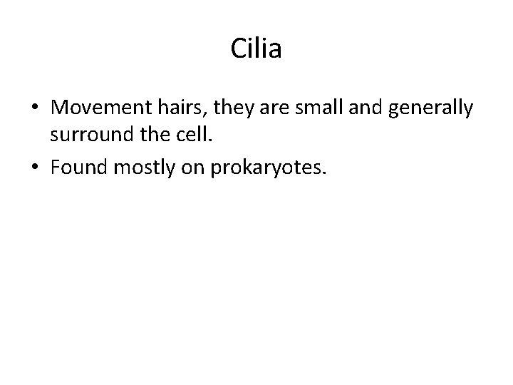 Cilia • Movement hairs, they are small and generally surround the cell. • Found