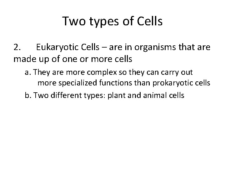 Two types of Cells 2. Eukaryotic Cells – are in organisms that are made