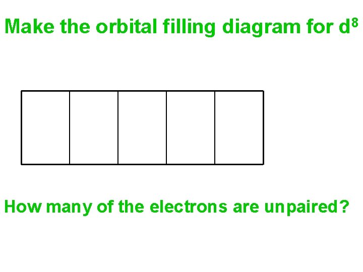 Make the orbital filling diagram for d 8 How many of the electrons are