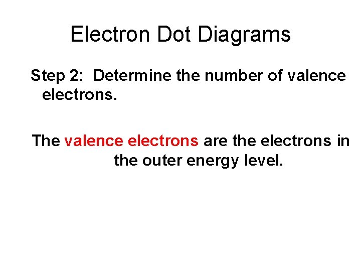 Electron Dot Diagrams Step 2: Determine the number of valence electrons. The valence electrons