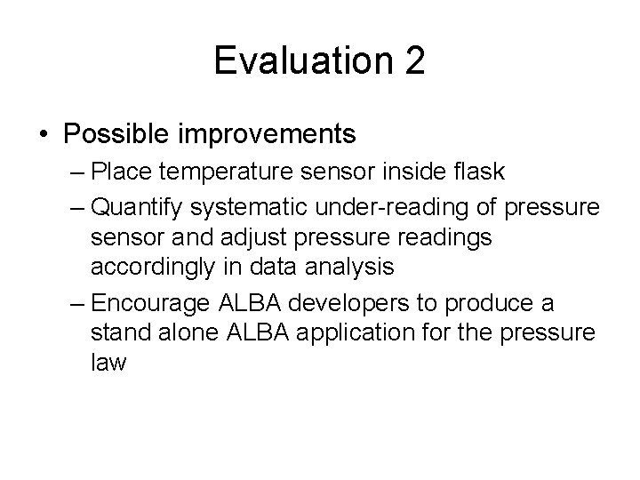 Evaluation 2 • Possible improvements – Place temperature sensor inside flask – Quantify systematic