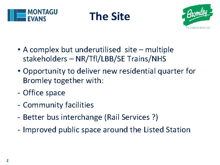 The Site • A complex but underutilised site – multiple stakeholders – NR/Tfl/LBB/SE Trains/NHS