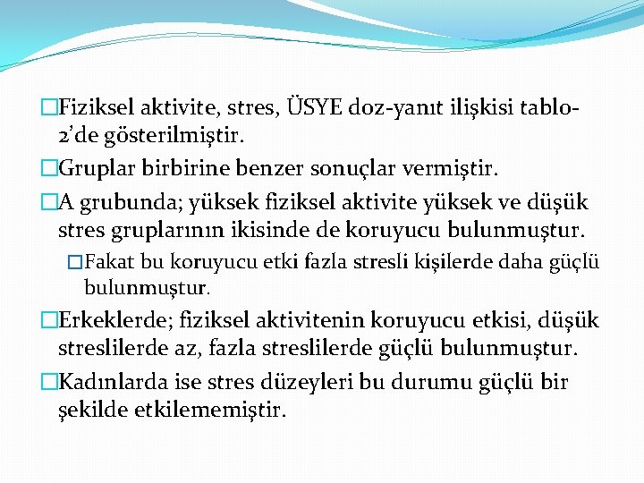 �Fiziksel aktivite, stres, ÜSYE doz-yanıt ilişkisi tablo 2’de gösterilmiştir. �Gruplar birbirine benzer sonuçlar vermiştir.