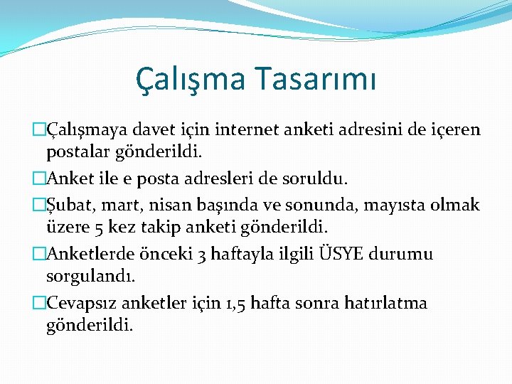 Çalışma Tasarımı �Çalışmaya davet için internet anketi adresini de içeren postalar gönderildi. �Anket ile