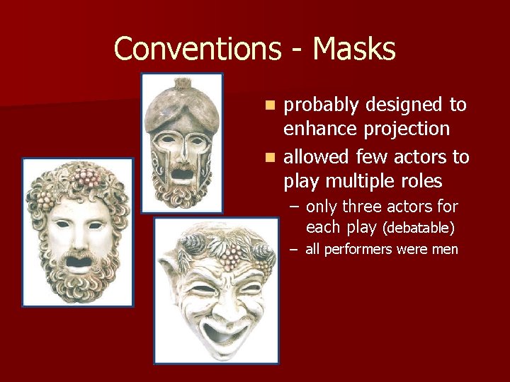 Conventions - Masks probably designed to enhance projection n allowed few actors to play
