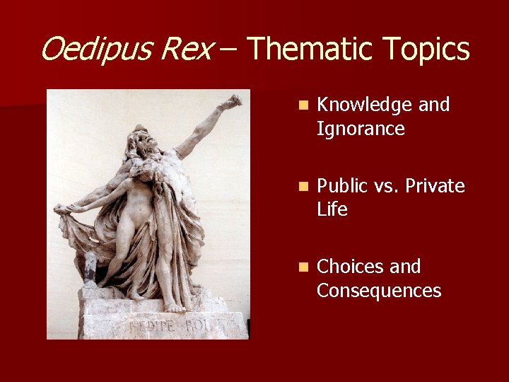 Oedipus Rex – Thematic Topics n Knowledge and Ignorance n Public vs. Private Life