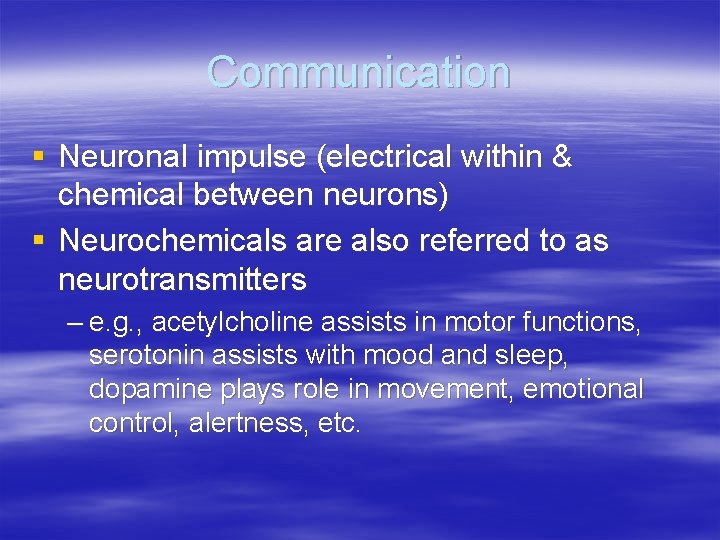 Communication § Neuronal impulse (electrical within & chemical between neurons) § Neurochemicals are also