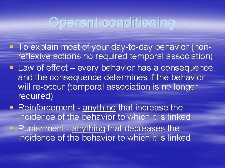Operant conditioning § To explain most of your day-to-day behavior (nonreflexive actions no required