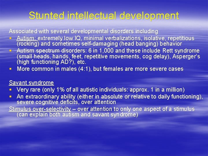 Stunted intellectual development Associated with several developmental disorders including § Autism: extremely low IQ,