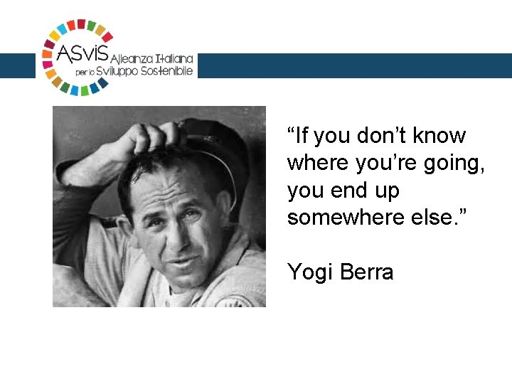 “If you don’t know where you’re going, you end up somewhere else. ” Yogi