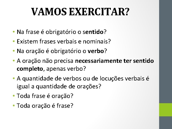 VAMOS EXERCITAR? • Na frase é obrigatório o sentido? • Existem frases verbais e