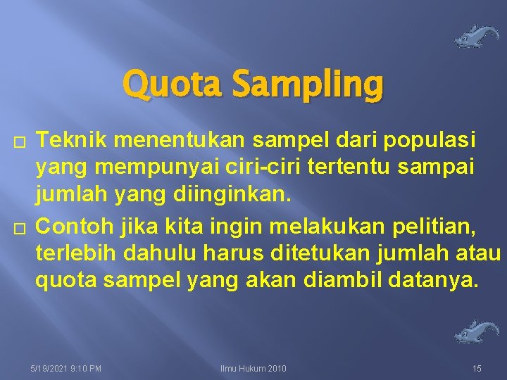 Quota Sampling � � Teknik menentukan sampel dari populasi yang mempunyai ciri-ciri tertentu sampai