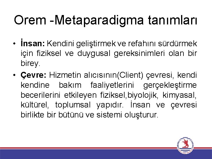 Orem -Metaparadigma tanımları • İnsan: Kendini geliştirmek ve refahını sürdürmek için fiziksel ve duygusal