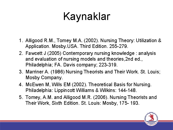 Kaynaklar 1. Alligood R. M. , Tomey M. A. (2002). Nursing Theory: Utilization &
