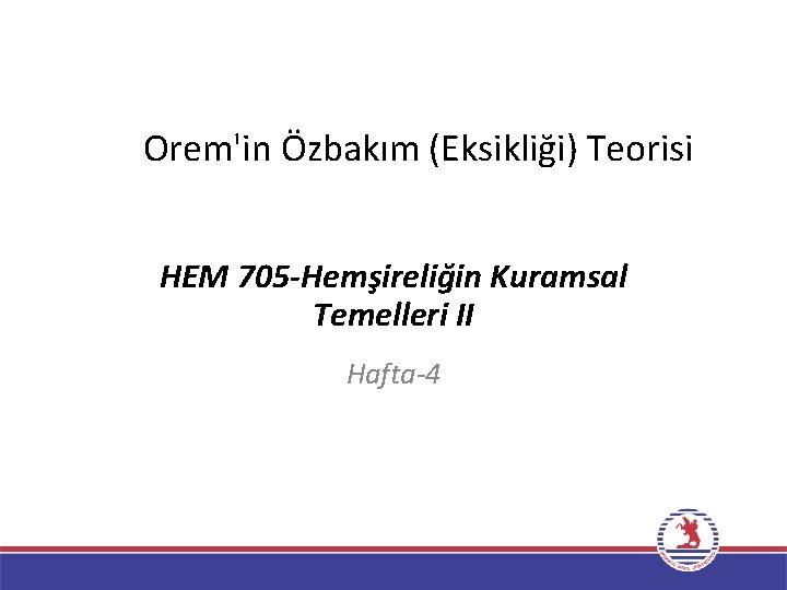 Orem'in Özbakım (Eksikliği) Teorisi HEM 705 -Hemşireliğin Kuramsal Temelleri II Hafta-4 