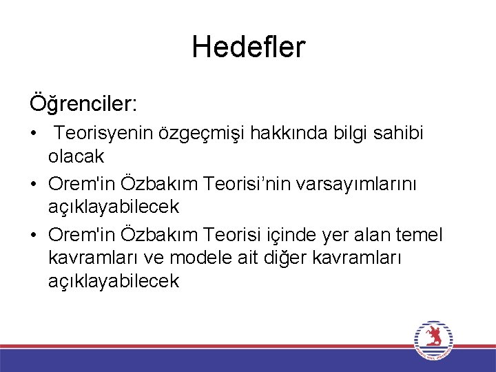 Hedefler Öğrenciler: • Teorisyenin özgeçmişi hakkında bilgi sahibi olacak • Orem'in Özbakım Teorisi’nin varsayımlarını