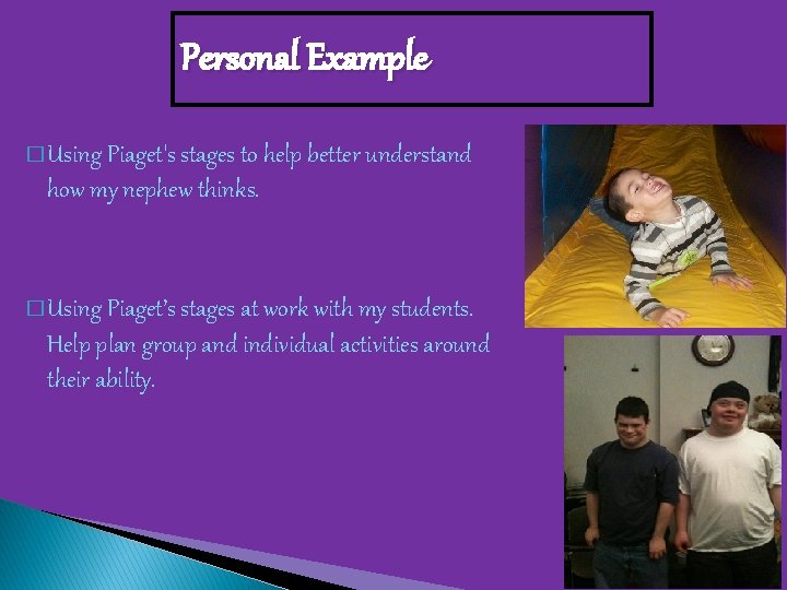 Personal Example � Using Piaget's stages to help better understand how my nephew thinks.