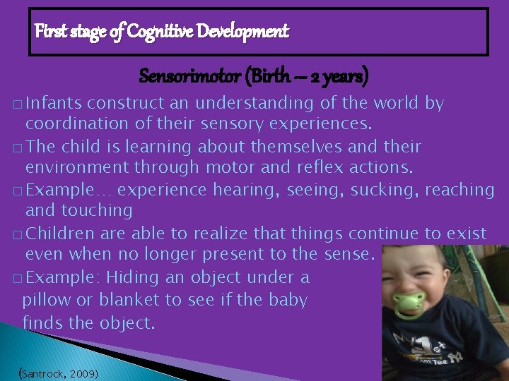 First stage of Cognitive Development Sensorimotor (Birth – 2 years) � Infants construct an