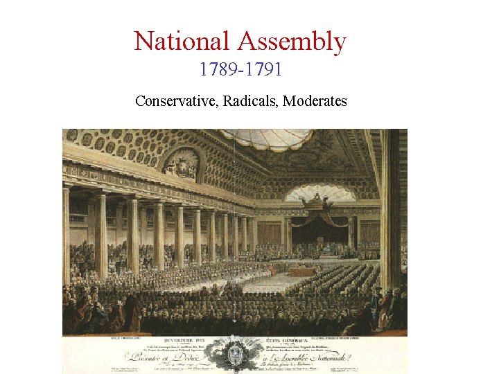 National Assembly 1789 -1791 Conservative, Radicals, Moderates 