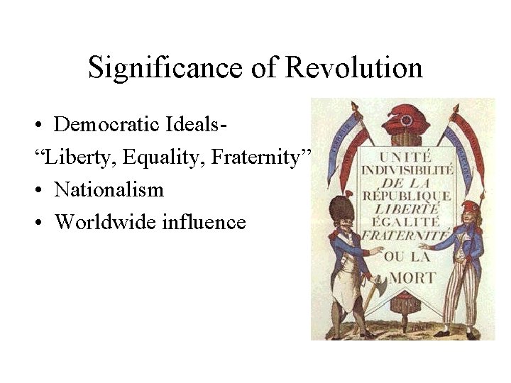 Significance of Revolution • Democratic Ideals“Liberty, Equality, Fraternity” • Nationalism • Worldwide influence 