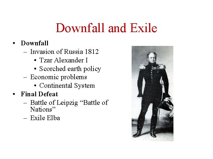 Downfall and Exile • Downfall – Invasion of Russia 1812 • Tzar Alexander I