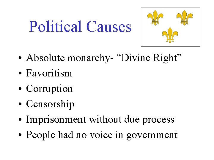 Political Causes • • • Absolute monarchy- “Divine Right” Favoritism Corruption Censorship Imprisonment without