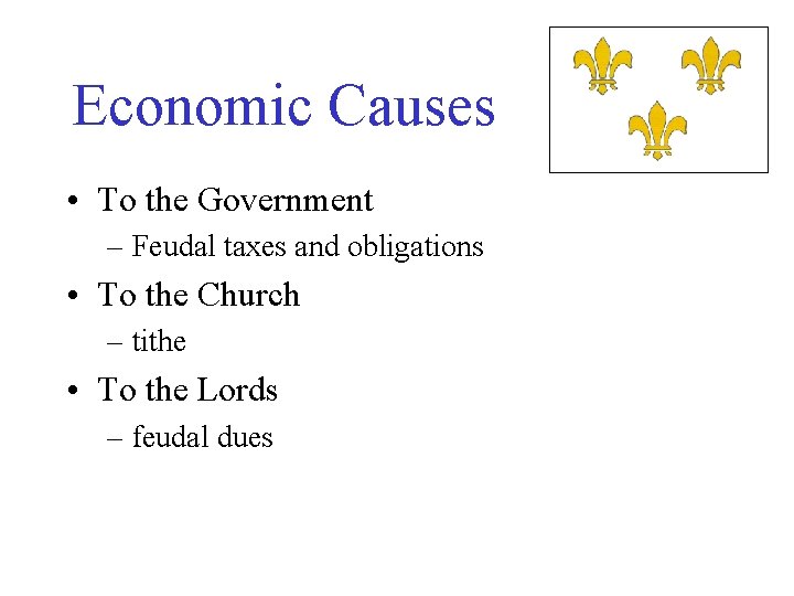 Economic Causes • To the Government – Feudal taxes and obligations • To the