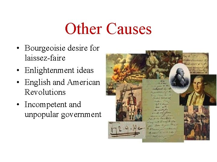 Other Causes • Bourgeoisie desire for laissez-faire • Enlightenment ideas • English and American