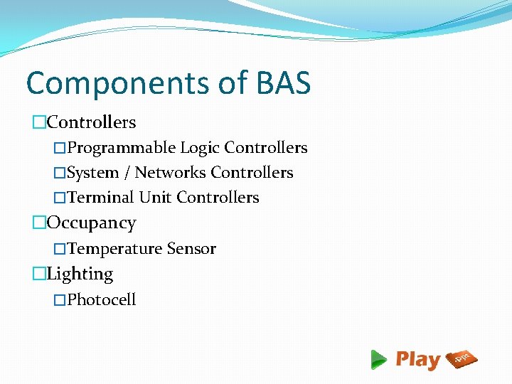 Components of BAS �Controllers �Programmable Logic Controllers �System / Networks Controllers �Terminal Unit Controllers