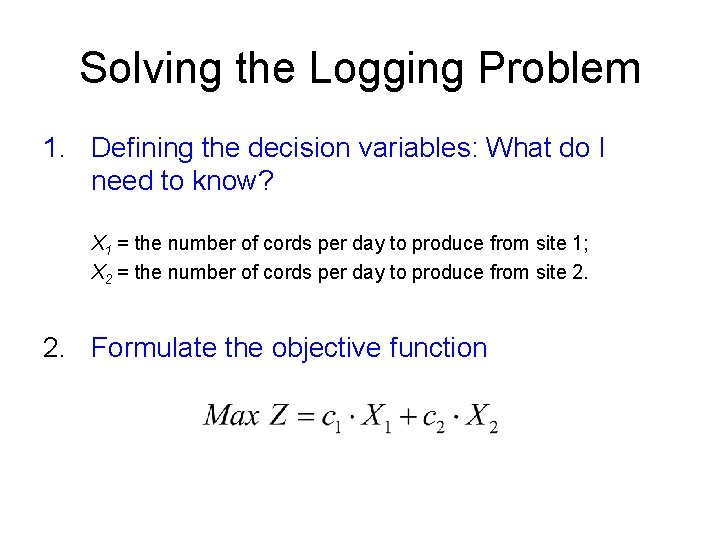 Solving the Logging Problem 1. Defining the decision variables: What do I need to