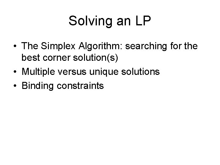 Solving an LP • The Simplex Algorithm: searching for the best corner solution(s) •