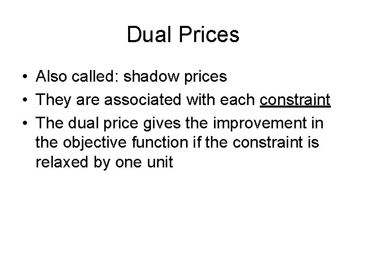 Dual Prices • Also called: shadow prices • They are associated with each constraint